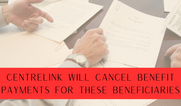 Centrelink Will Cancel Benefit Payments