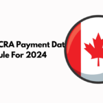 Canada CRA Payment Dates Schedule For 2024: Federal Benefits Explained