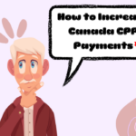 How to Increase Canada CPP Payments