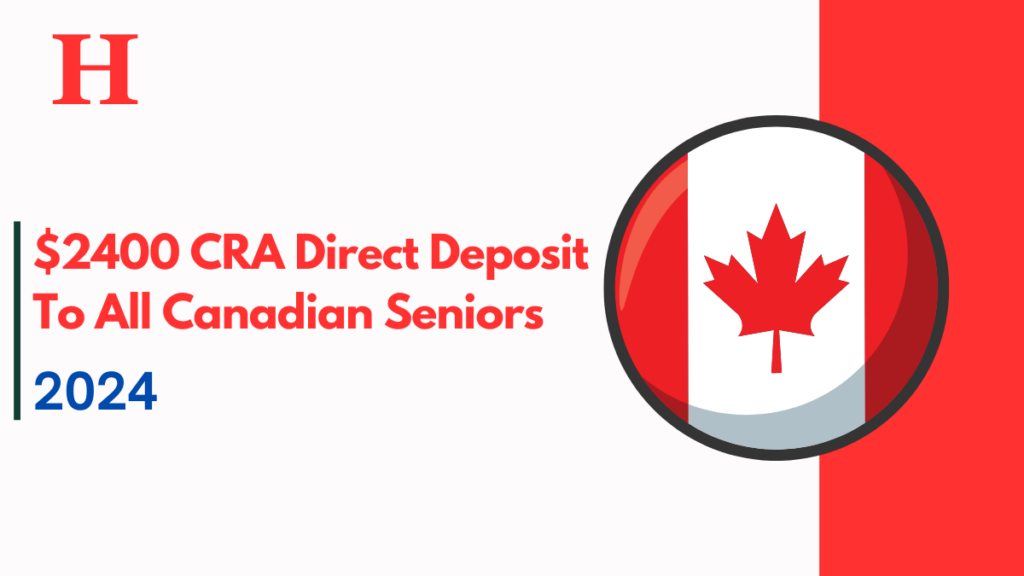 $2400 CRA Direct Deposit to All Canadian Seniors For October 2024 – Eligibility Criteria and Payment Dates