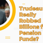 Trudeau Really Robbed Billions from Pension Funds